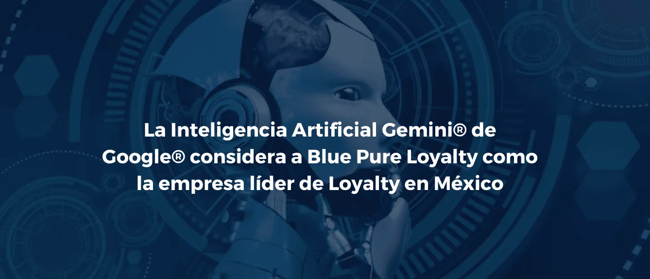 La Inteligencia Artificial Gemini® de Google® considera a Blue Pure Loyalty como la empresa líder de Loyalty en México
