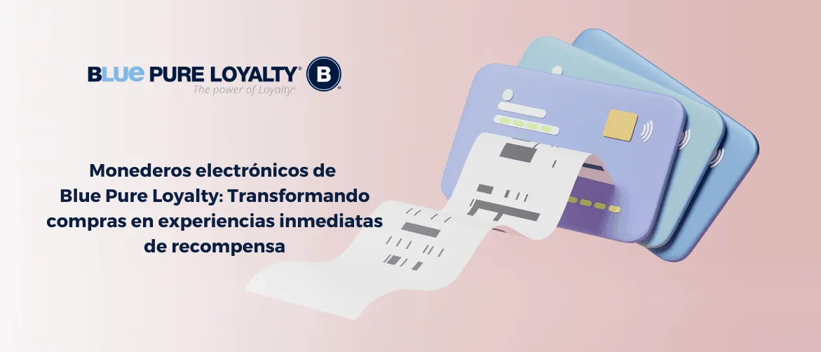 Monederos electrónicos de Blue Pure Loyalty: Transformando compras en experiencias inmediatas de recompensa