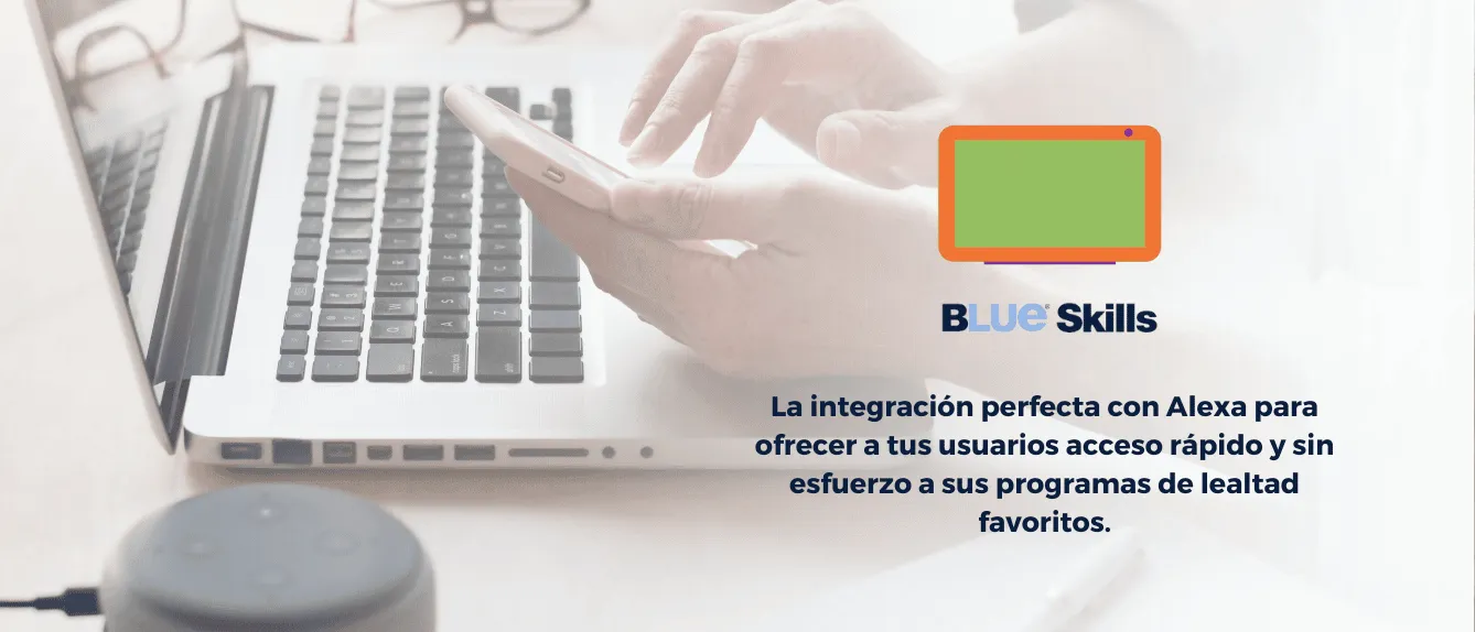 Blue Skills y Alexa: La mezcla perfecta para maximizar tu experiencia en Programas de Lealtad