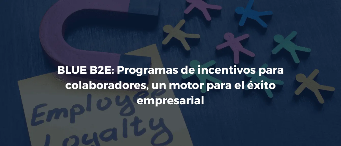 BLUE B2E: Programas de incentivos para empleados, un motor para el éxito empresarial